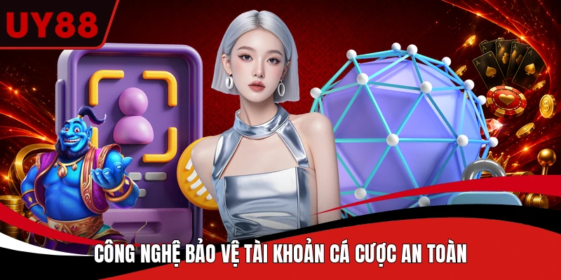 Công nghệ bảo vệ tài khoản cá cược an toàn