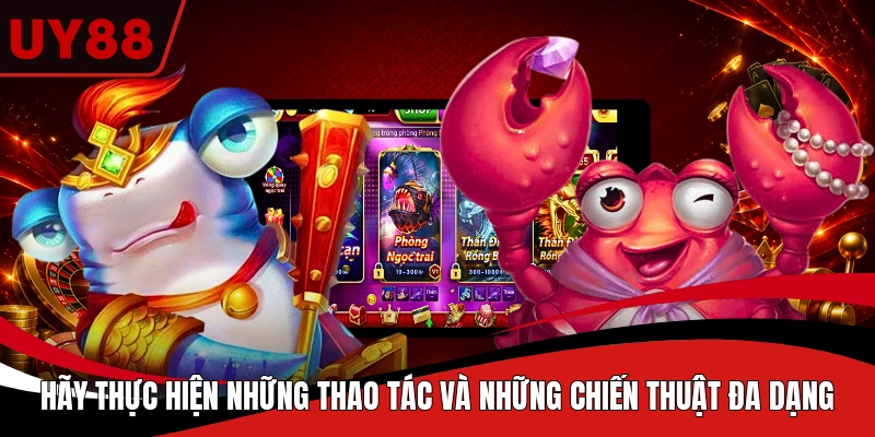 Hãy thực hiện những thao tác và những chiến thuật đa dạng