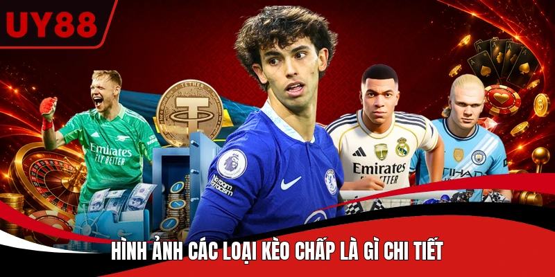 Hình ảnh các loại kèo chấp là gì chi tiết