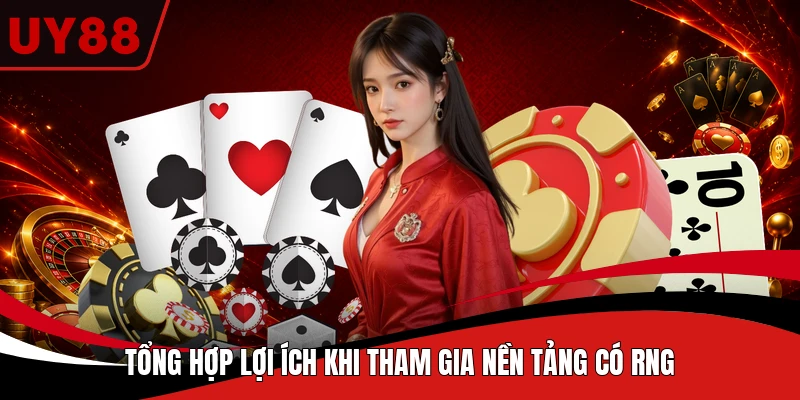 Tổng hợp lợi ích khi tham gia nền tảng có RNG